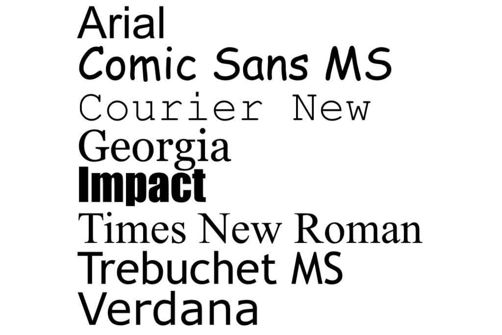 Arial Comic Sans MS Courier New Georgia Impact Times New Roman Trebuchet MS Verdana